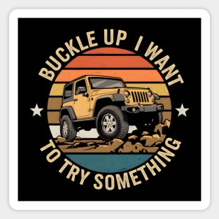 Buckle Up I Want To Try Something Magnet